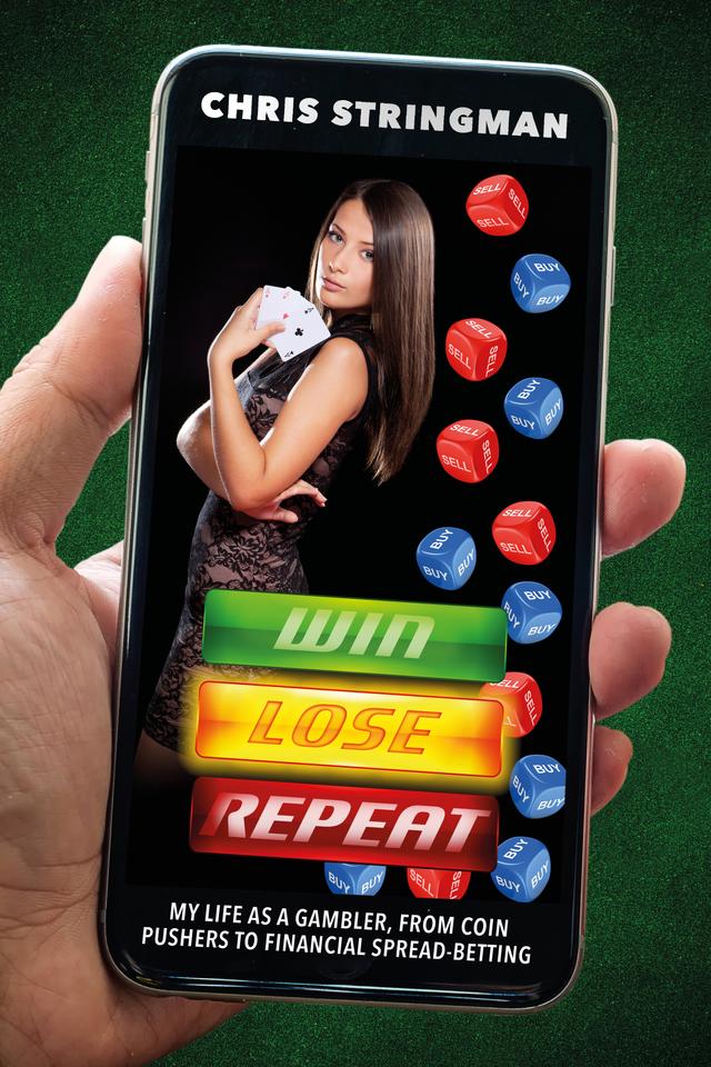 Win. Lose. Repeat: My Life As a Gambler, From Coin-Pushers to Financial Spread-Betting by Chris S Stringman