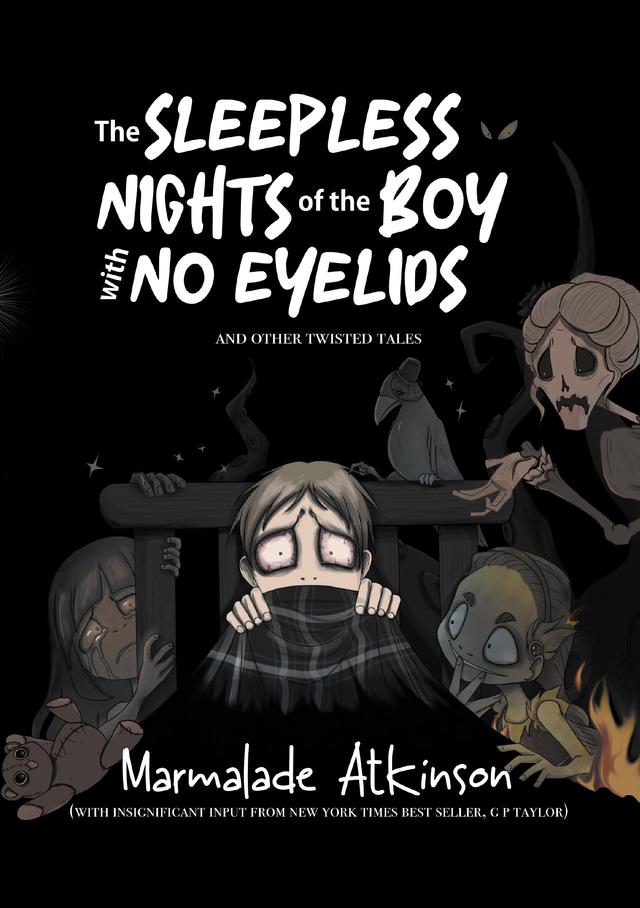 The Sleepless Nights Of The Boy With No Eyelids And Other Twisted Tales by Alex Thompson, Marmalade Atkinson, Marmalade Atkinson, G. P. Taylor