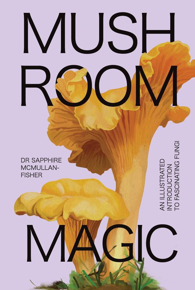Mushroom Magic by Dr Sapphire McMullan-Fisher, Marta Zafra
