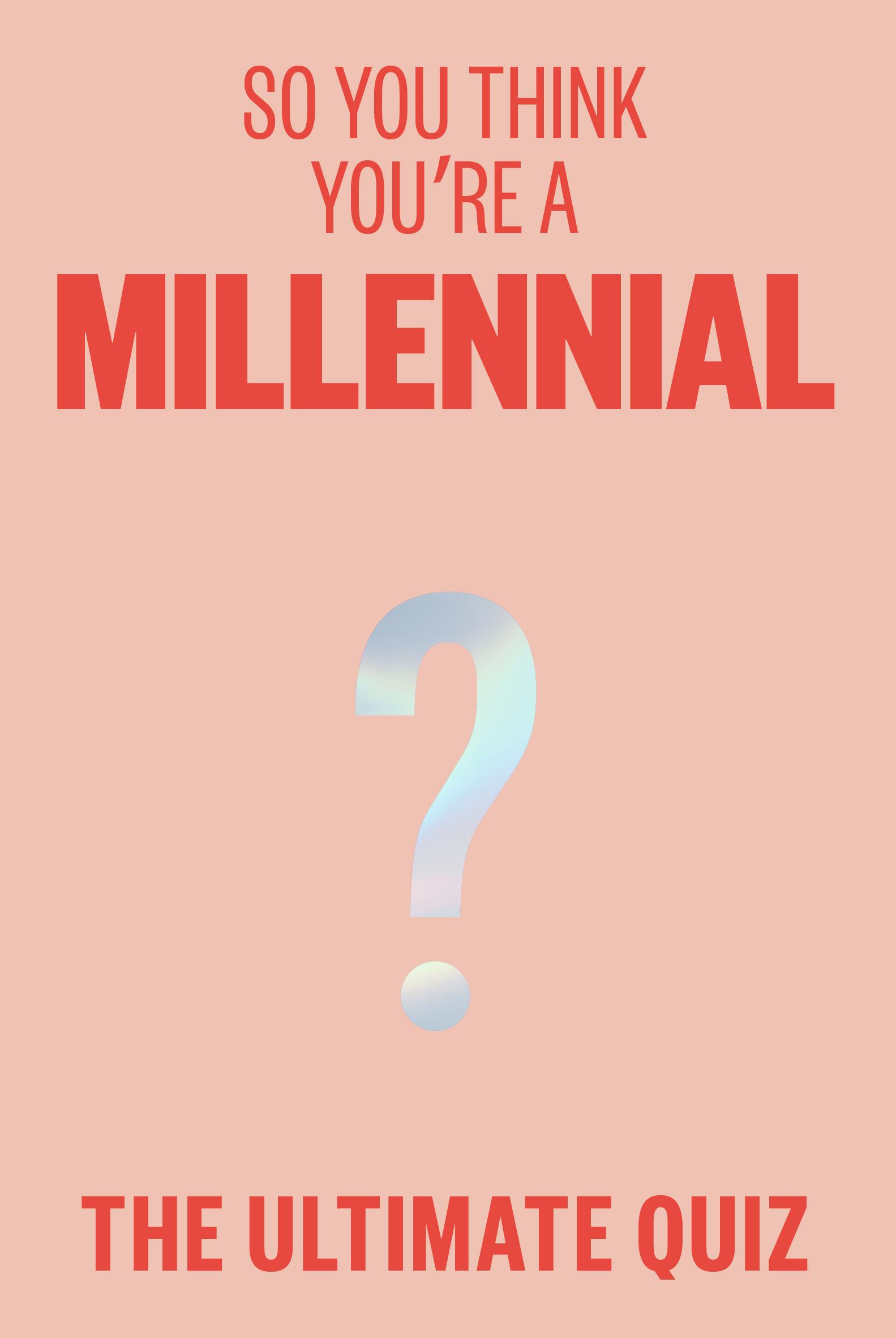 So You Think You’re A Millennial?