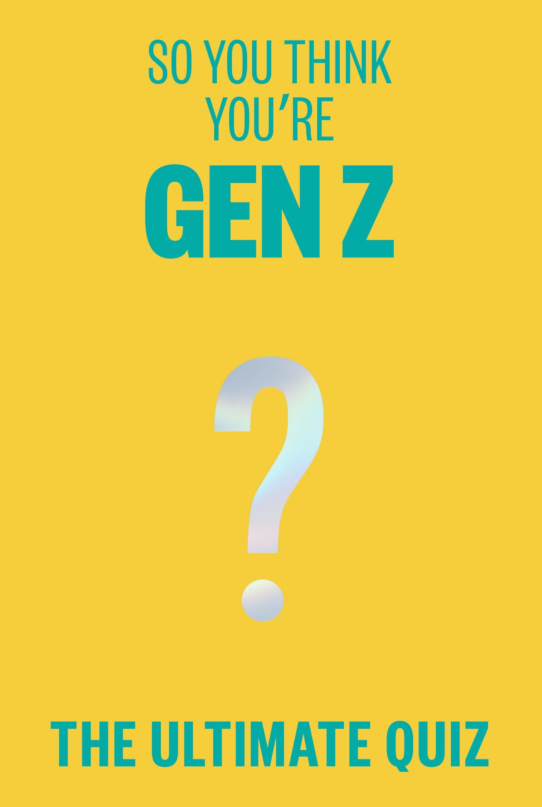 So You Think You’re Gen Z?