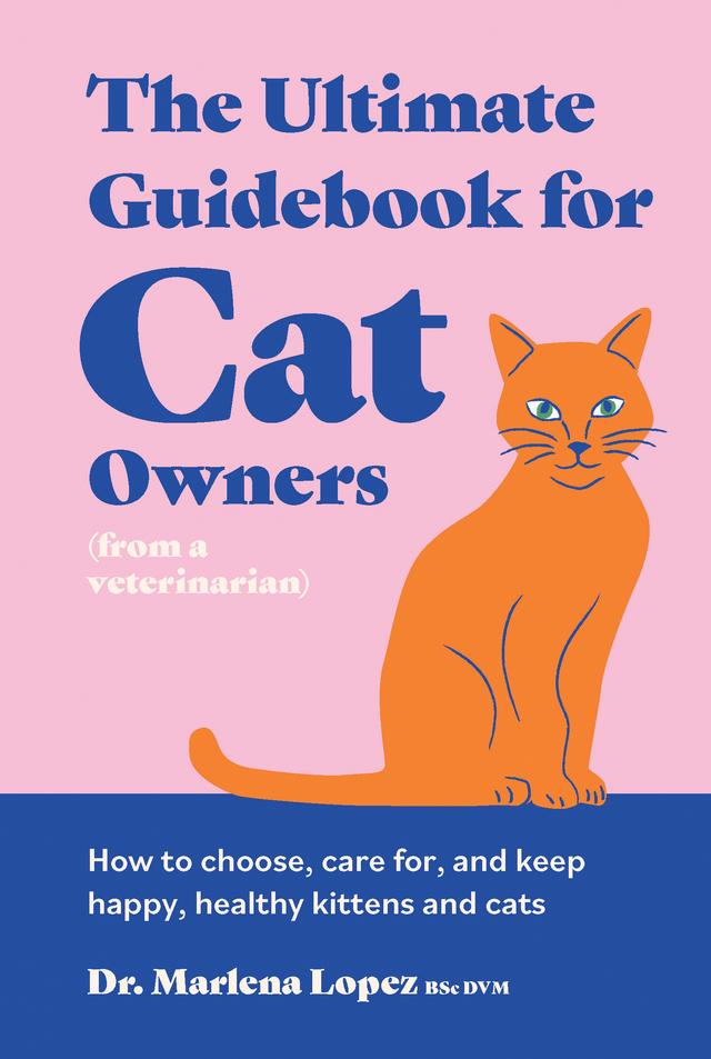 The Ultimate Guidebook for Cat Owners (from a veterinarian) by Dr. Marlena Lopez BSc DVM