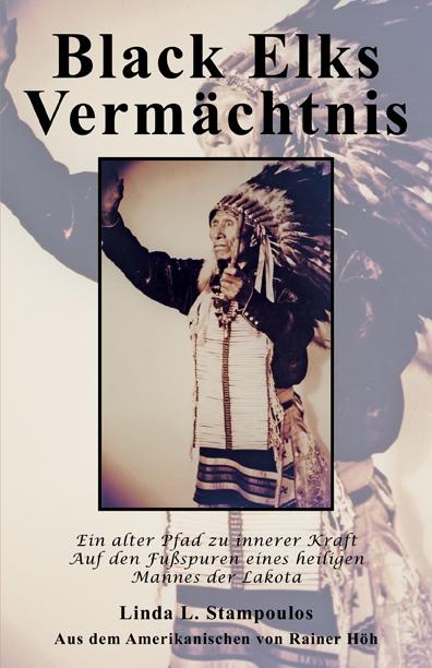 Black Elks Vermachtnis: Ein alter Pfad zu innerer Kraft Auf den Fubspuren eines heiligen Mannes der Lakota