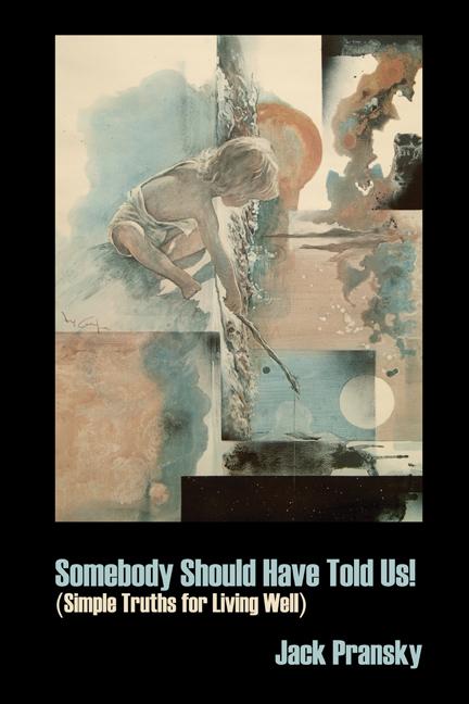 Somebody Should Have Told Us!: Simple Truths for Living Well by Jack Pransky