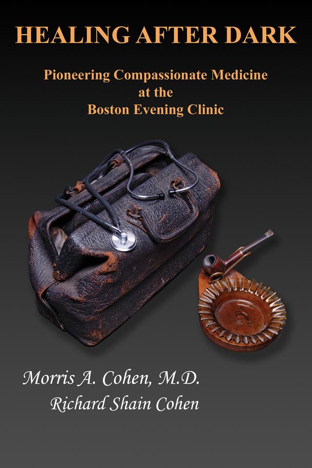 Healing After Dark: Pioneering Compassionate Medicine at the Boston Evening Clinic by Richard Shain Cohen