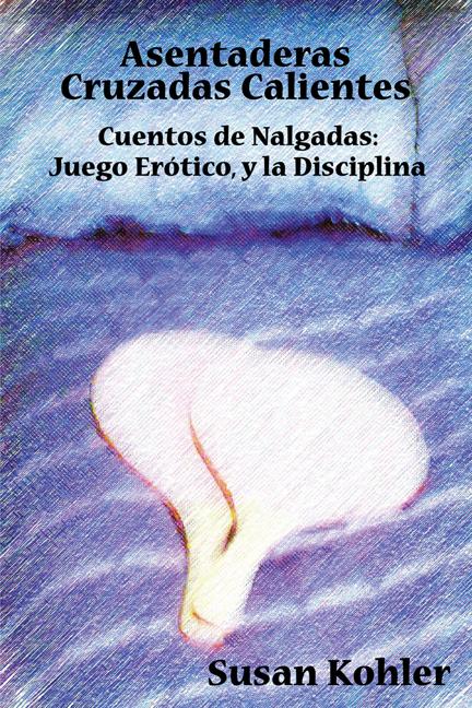 Asentaderas Cruzados Calientes: Cuentos de Nalgadas Juego Erótico, y la Disciplina