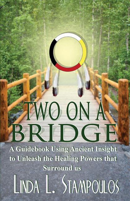 Two on a Bridge: A Guidebook Using Ancient Insight to Unleash the Healing Powers that Surround Us by Linda L. Stampoulos