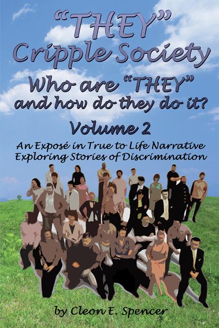 “THEY” Cripple Society Volume 2: Who are “THEY” and how do they do it? An Expose in True to Life Narrative Exploring Stories of Discrimination