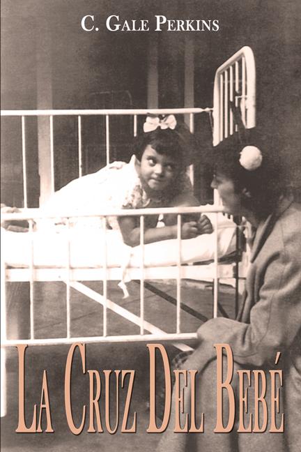 La Cruz Del Bebe: Memorias de una Sobreviviente de la Tuberculosis by C. Gale Perkins