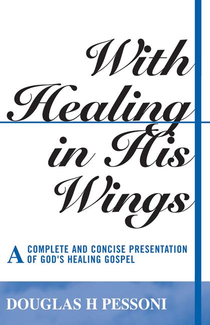 With Healing in His Wings: A Complete and Concise Presentation of God’s Healing Gospel