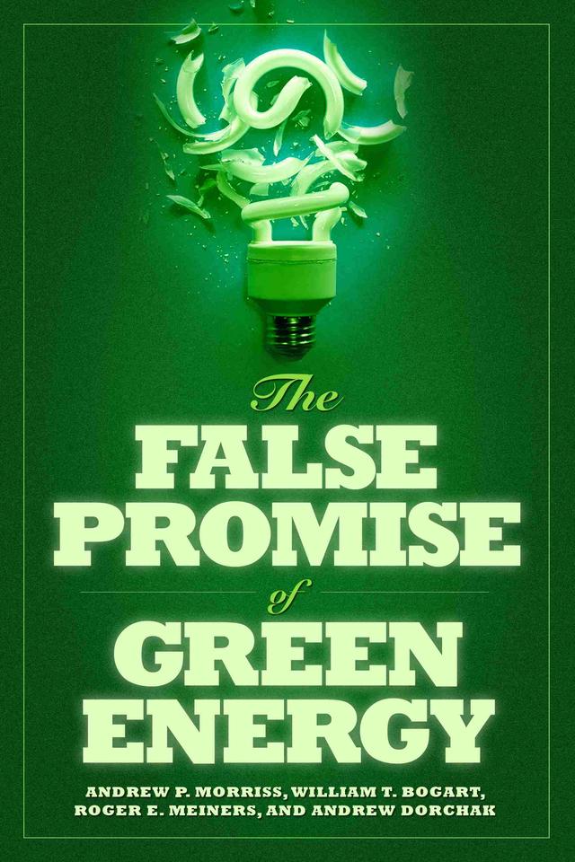 The False Promise of Green Energy by Andrew P. Morriss