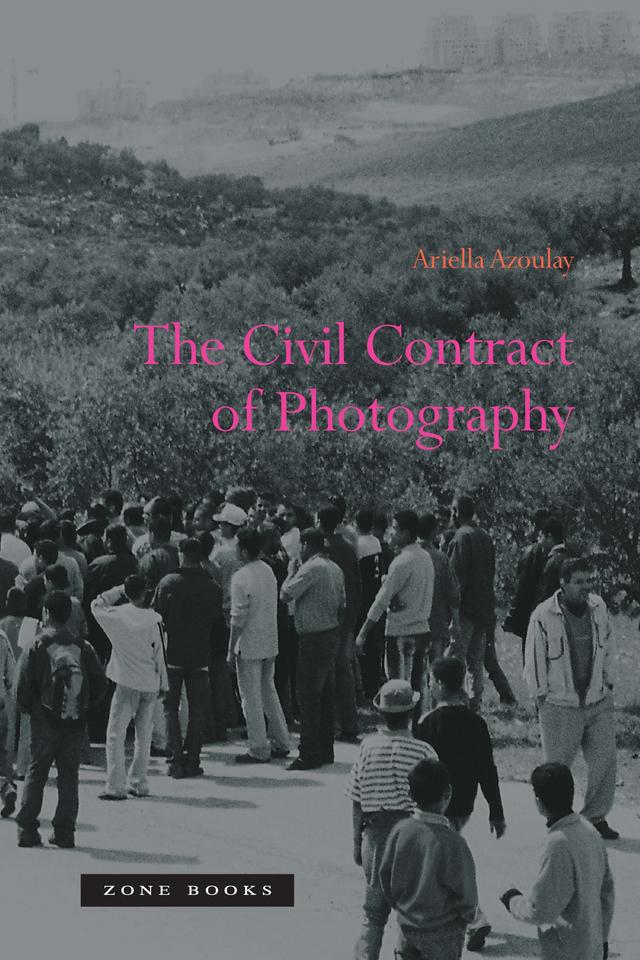 The Civil Contract of Photography by Ariella Azoulay, Rela Mazali, Ruvik Danieli
