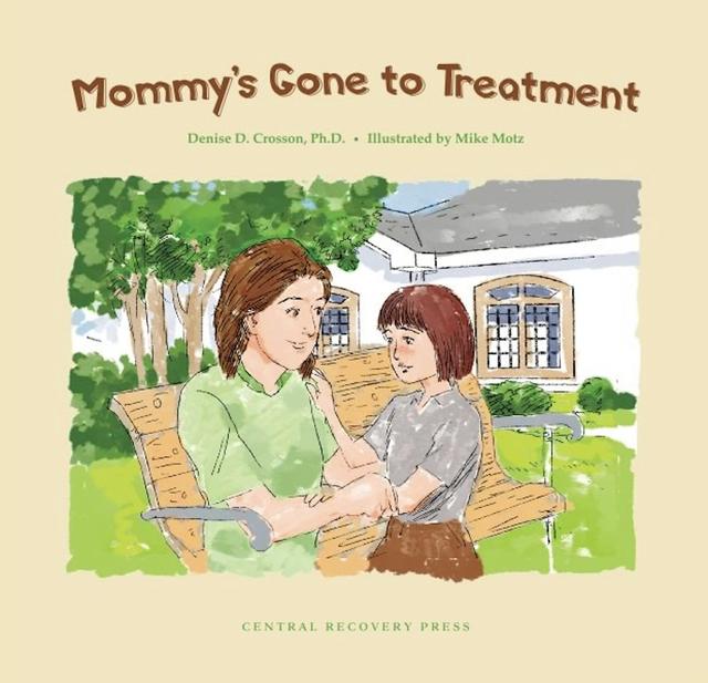 Mommy's Gone to Treatment by Denise D. Crosson, Mike Motz