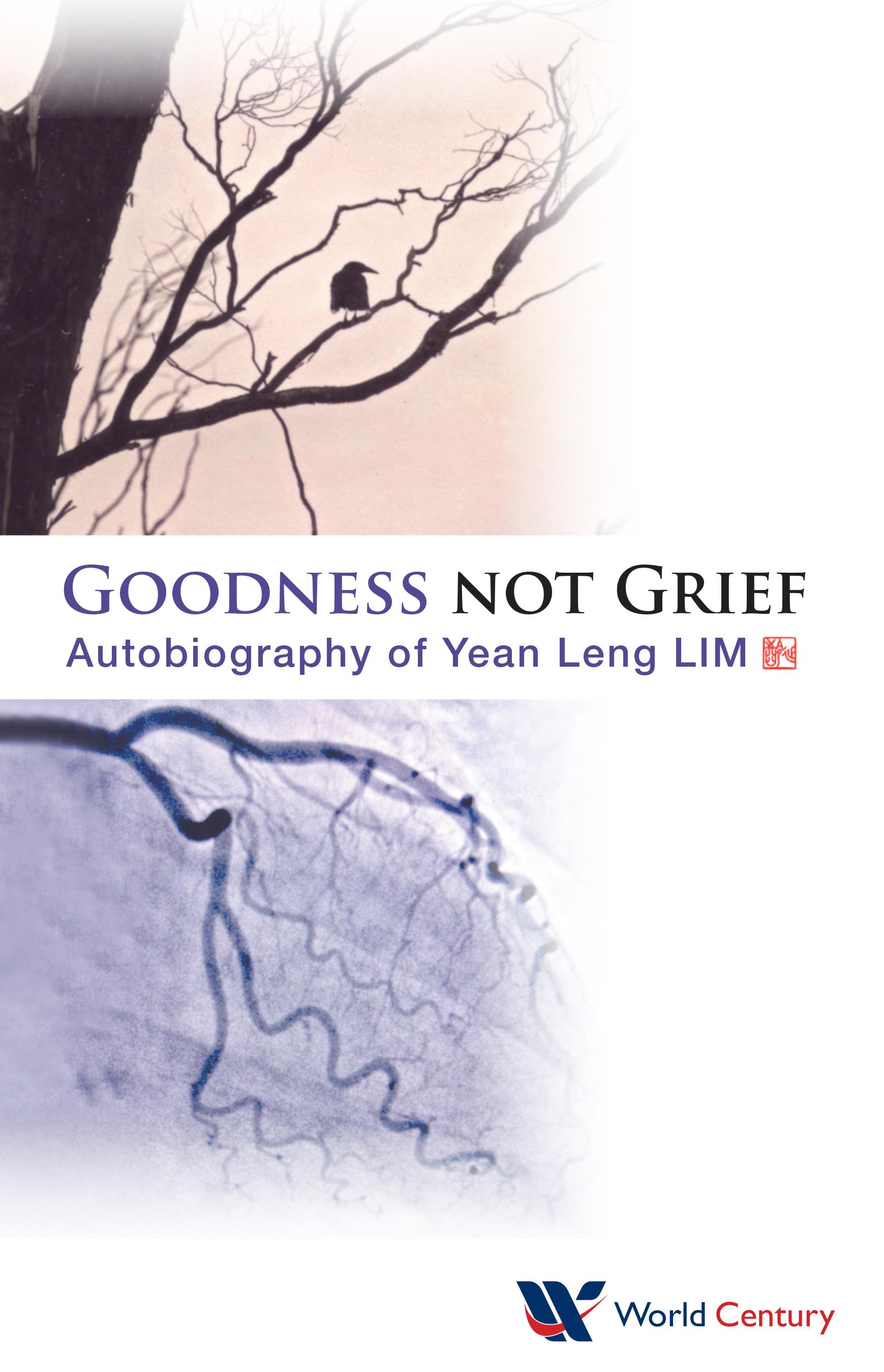 GOODNESS NOT GRIEF: AUTOBIOGRAPHY OF YEAN LENG LIM