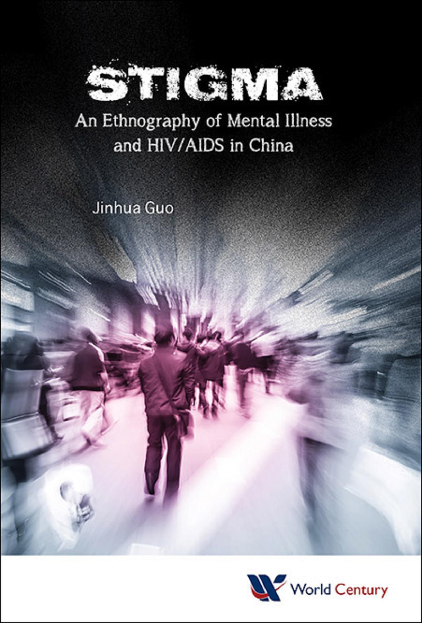 STIGMA: AN ETHNOGRAPHY OF MENTAL ILLNESS & HIV/AIDS IN CHINA
