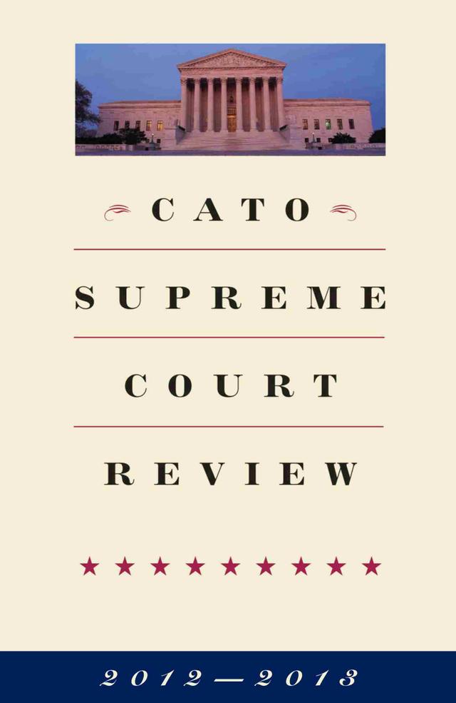 Cato Supreme Court Review, 2012-2013 by Ilya Shapiro
