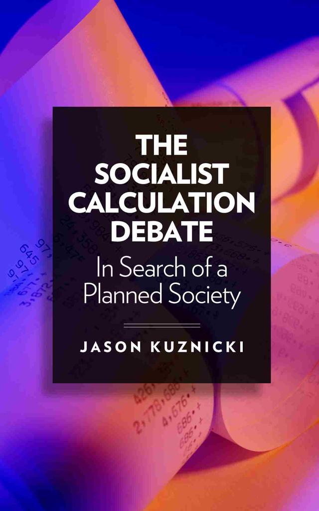 The Socialist Calculation Debate by Jason Kuznicki