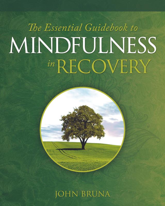 The Essential Guidebook to Mindfulness in Recovery by John Bruna