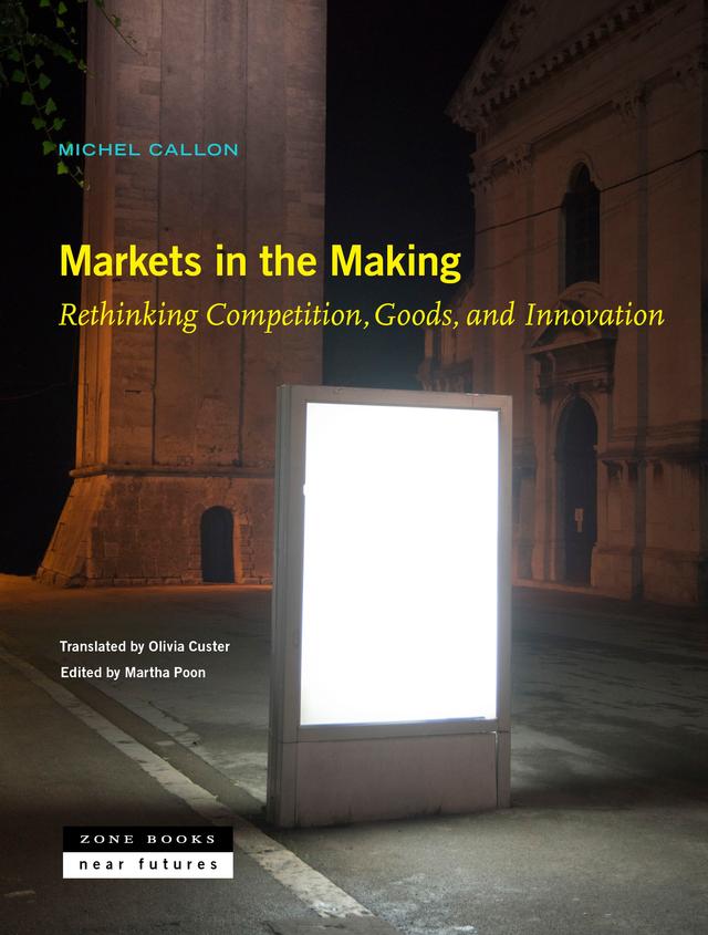 Markets in the Making by Martha Poon, Michel Callon, Olivia Custer