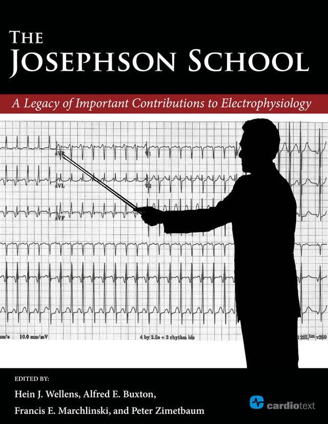 The Josephson School: A Legacy of Important Contributions to Electrophysiology by Alfred Buxton, Francis Marchlinski, Hein Wellens