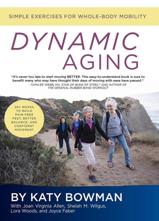 Dynamic Aging by Joan Virginia Allen, Joyce Faber, Katy Bowman, Lora Woods, Shelah M. Wilgus