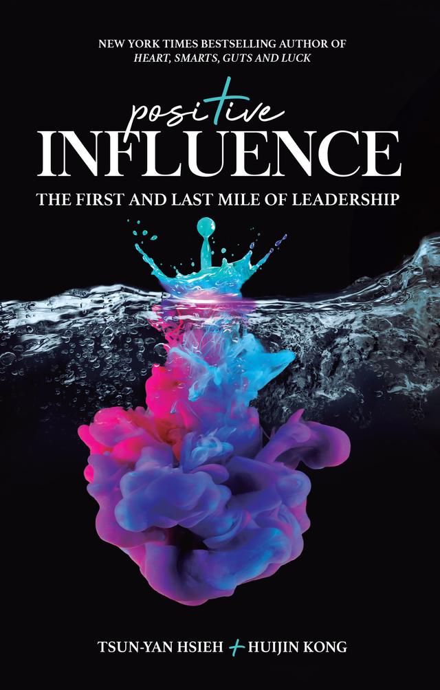 POSITIVE INFLUENCE: THE FIRST AND LAST MILE OF LEADERSHIP by Huijin Kong, Tsun-yan Hsieh