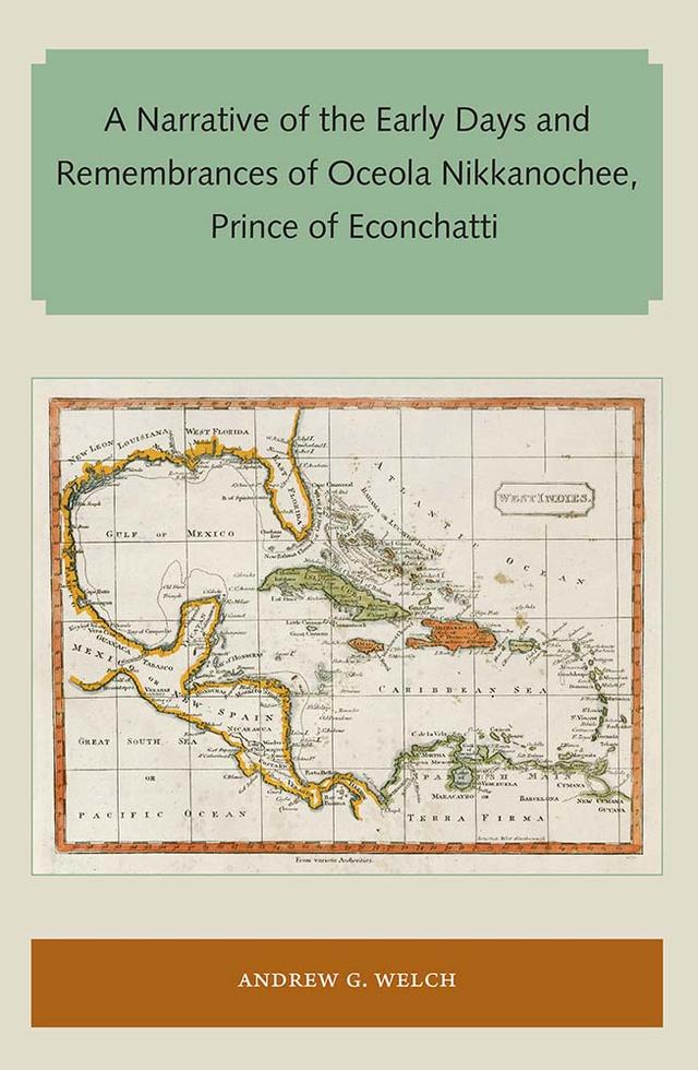 A Narrative of the Early Days and Remembrances of Oceola Nikkanochee, Prince of Econchatti by Andrew G . Welch