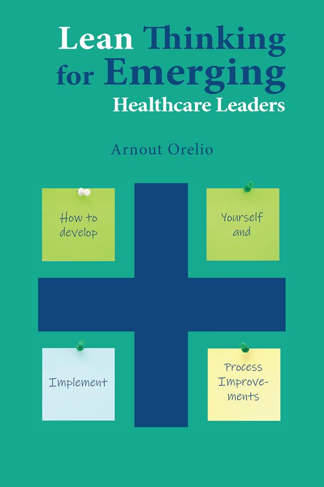 Lean Thinking for Emerging Healthcare Leaders by Arnout Orelio
