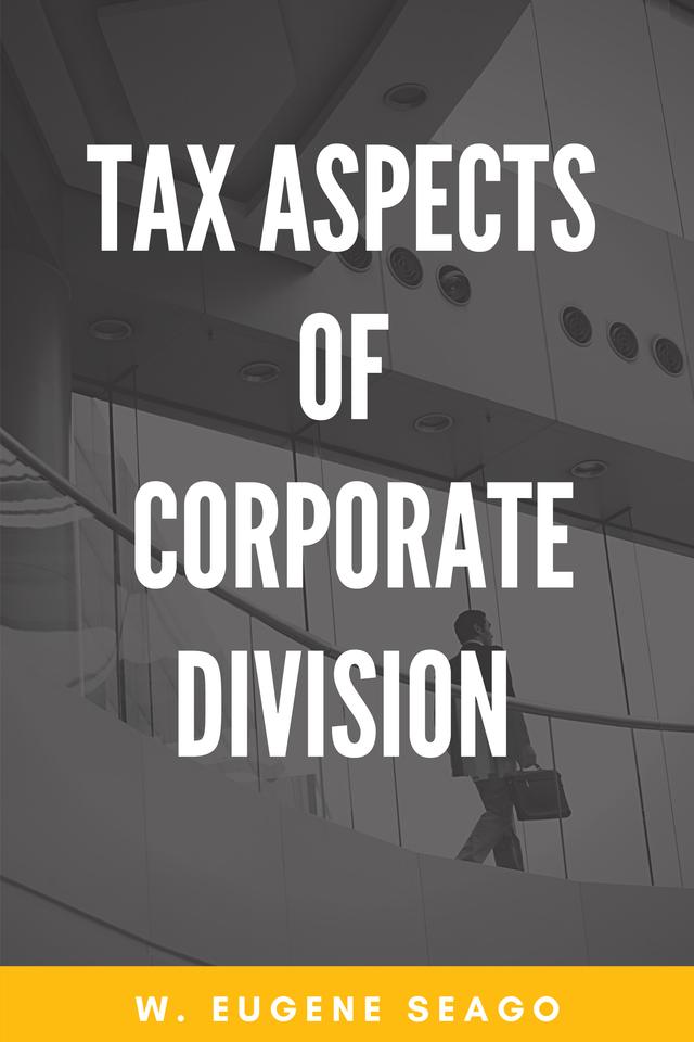 Tax Aspects of Corporate Division by W. Eugene Seago