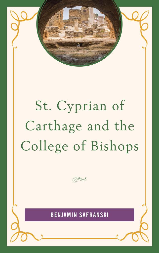 St. Cyprian of Carthage and the College of Bishops by Benjamin Safranski
