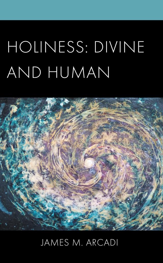 Holiness: Divine and Human by James  M. Arcadi