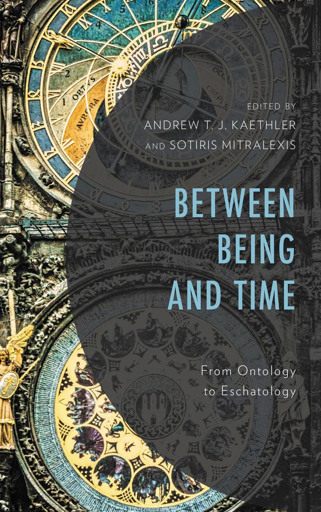 Between Being and Time by Andrew T. J. Kaethler, Chris Doude van Troostwijk, Christos Yannaras, Daniel B. Wright, Daniel S. Robinson, David W. Fagerberg, Demetrios Harper, Dionysios Skliris, Giulio Maspero, Haralambos Ventis, Isabel C. Troconis Iribarren, Jared Schumacher, Logan M. Issac, Matthew Baker, Maxim Vasiljevic, Nikolaos Loudovikos, Sotiris Mitralexis