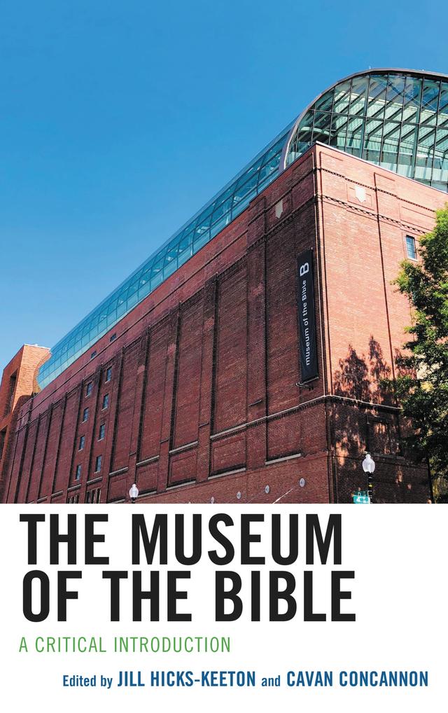 The Museum of the Bible by Candida R. Moss, Cavan Concannon, James R. Linville, Jennifer Wright Knust, Jill Hicks-Keeton, Joel S. Baden, John Fea, Ludvik A. Kjeldsberg, Marc Zvi Brettler, Margaret M. Mitchell, Mark A. Chancey, Mark Leuchter, Roberta Mazza, Sarah F. Porter, Stephen L. Young, Terrence L. Johnson