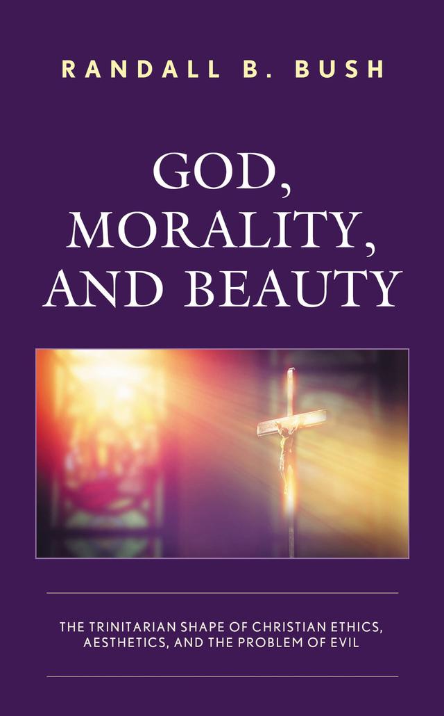 God, Morality, and Beauty by Randall B. Bush