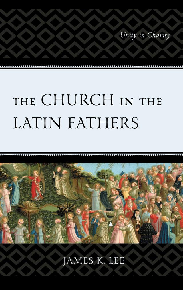 The Church in the Latin Fathers by James K. Lee