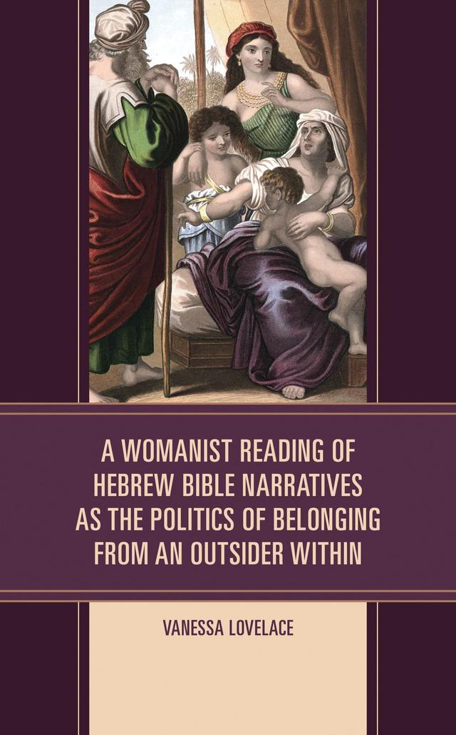 A Womanist Reading of Hebrew Bible Narratives as the Politics of Belonging from an Outsider Within by Vanessa Lovelace