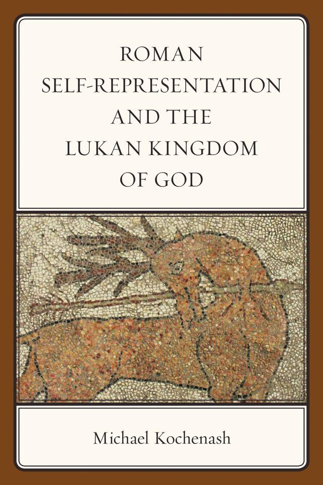Roman Self-Representation and the Lukan Kingdom of God by Michael Kochenash