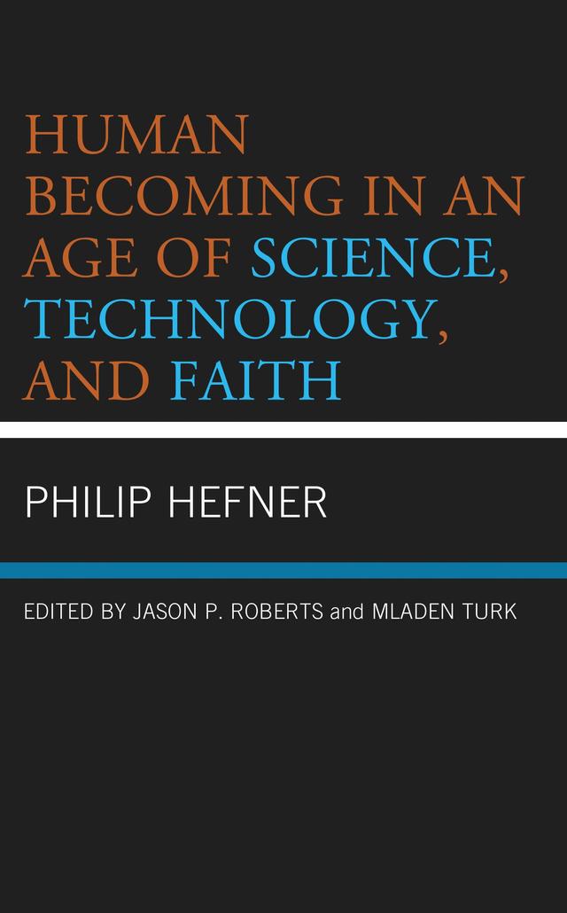 Human Becoming in an Age of Science, Technology, and Faith by Anna Case-Winters, Ann Milliken Pederson, Gregory R. Peterson, Jason P. Roberts, Karl E. Peters, Mladen Turk, Philip Hefner, Ted Peters
