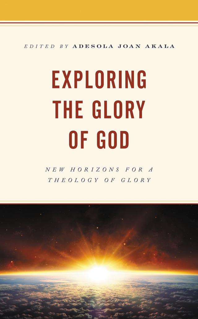 Exploring the Glory of God by Adesola Joan Akala, Christopher Southgate, David F. Ford, Edgardo Colón-Emeric, Haley Goranson Jacob, Joanna Leidenhag, Keith Starkenburg, Peter Bussey, Rebecca G. S. Idestrom, Tom Greggs, William M. Schweitzer