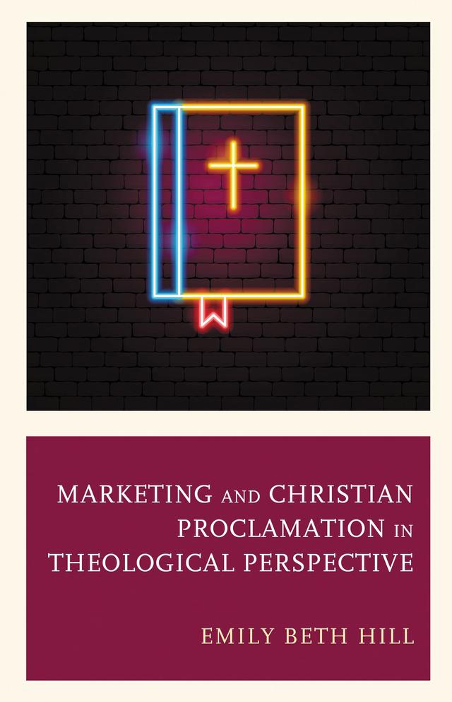 Marketing and Christian Proclamation in Theological Perspective by Emily Beth Hill