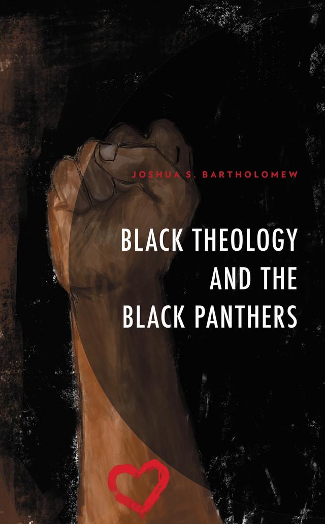 Black Theology and The Black Panthers by Joshua S. Bartholomew