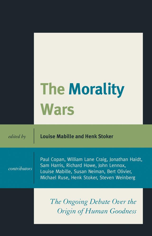 The Morality Wars by Bert Olivier, Henk Stoker, John Lennox, Jonathan Haidt, Louise Mabille, Michael Ruse, Paul Copan, Richard Howe, Sam Harris, Steven Weinberg, Susan Neiman, William Lane Craig