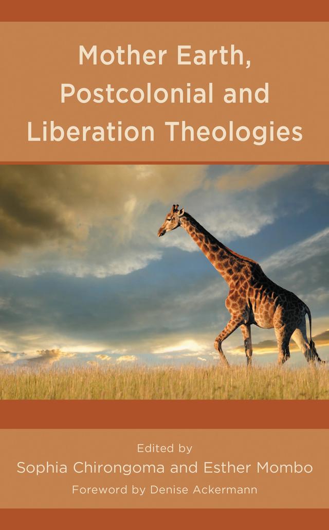 Mother Earth, Postcolonial and Liberation Theologies by Alease A. Brown, Denise Ackermann, Ericka S. Dunbar Hill, Esther Mombo, Kudzai Biri, Lydia Chemei, Megan Bedford-Strohm, Nontando Hadebe, Sophia Chirongoma, Yoknyam Dabale