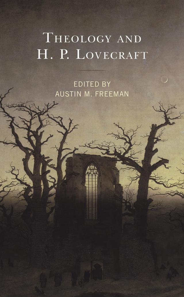 Theology and H.P. Lovecraft by Alexander P. Thompson, Andrew J. O’Connor, Austin M. Freeman, David K. Goodin, Eric Ortlund, Geoffrey Reiter, J.S. Mackley, Justin Mullis, Katherine Kelaidis, Lyle Enright, Michael Spence, Neal Foster, Nick Bennett, Robert Grant Price, Ryan G. Duns