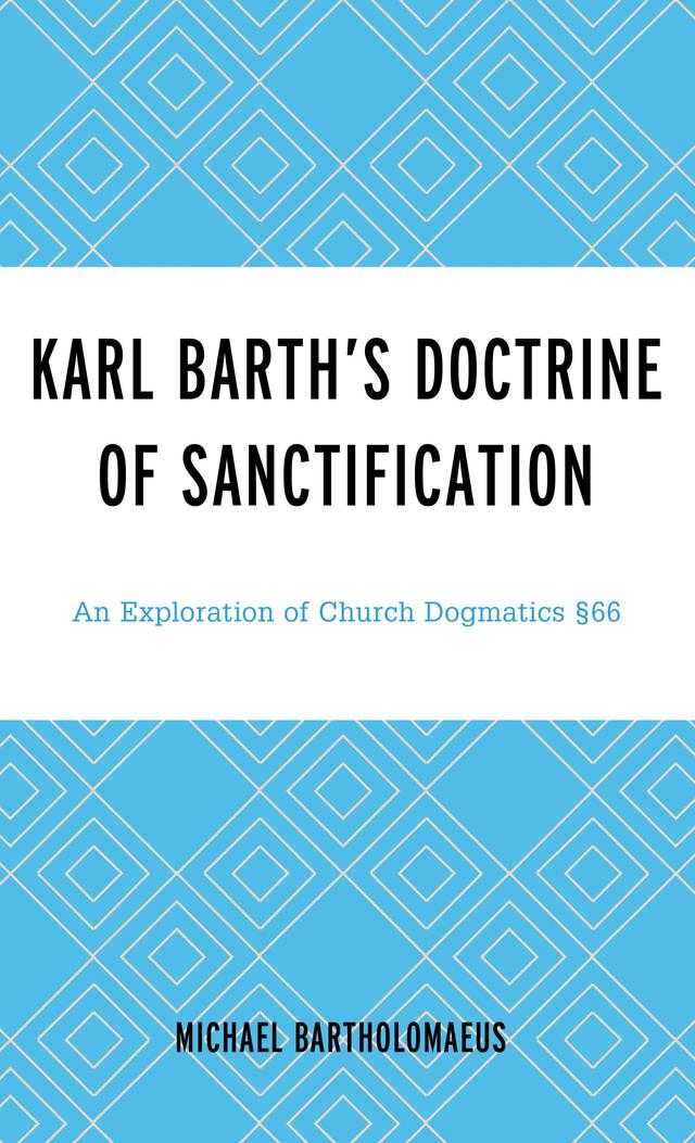 Karl Barth’s Doctrine of Sanctification by Michael Bartholomaeus