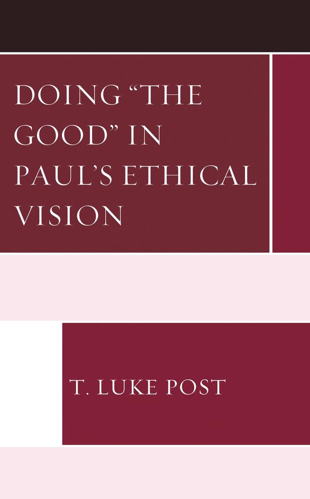 Doing “the Good” in Paul’s Ethical Vision by T. Luke Post