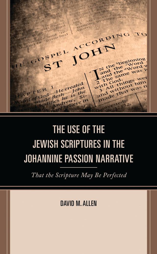 The Use of the Jewish Scriptures in the Johannine Passion Narrative by David M. Allen
