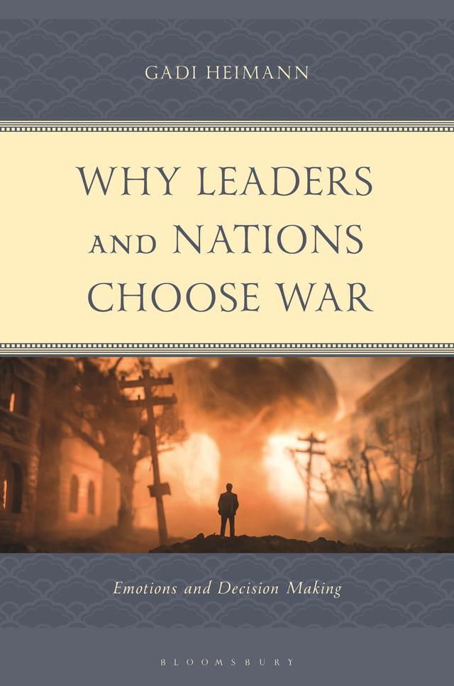 Why Leaders and Nations Choose War by Gadi Heimann