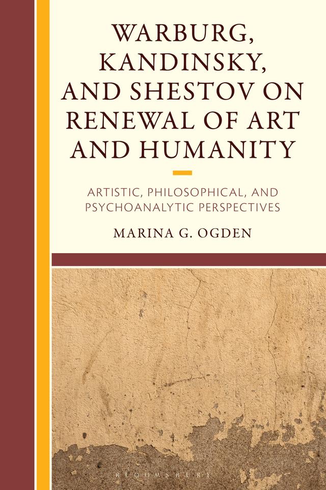 Warburg, Kandinsky, and Shestov on Renewal of Art and Humanity by Marina G. Ogden