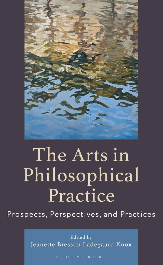 The Arts in Philosophical Practice by Jeanette Bresson Ladegaard Knox